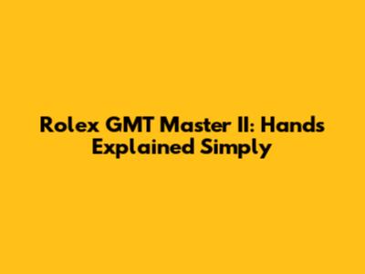 Rolex GMT Master II: Hands Explained Simply