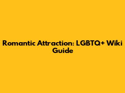 Romantic Attraction: LGBTQ+ Wiki Guide