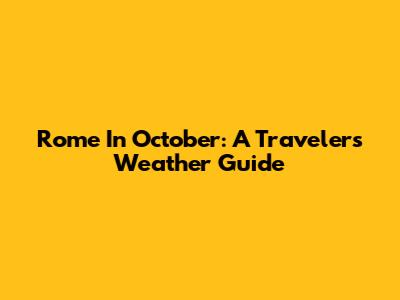Rome In October: A Traveler's Weather Guide