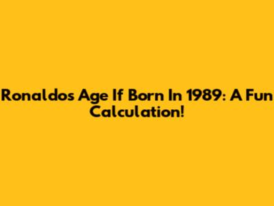 Ronaldo's Age If Born In 1989: A Fun Calculation!