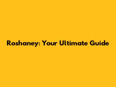 Roshaney: Your Ultimate Guide