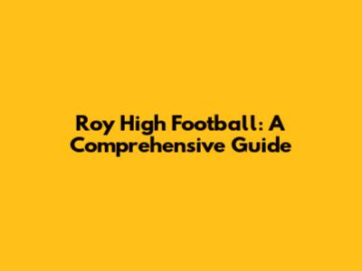 Roy High Football: A Comprehensive Guide
