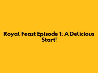 Royal Feast Episode 1: A Delicious Start!