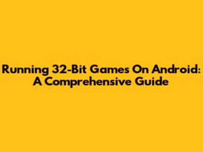 Running 32-Bit Games On Android: A Comprehensive Guide