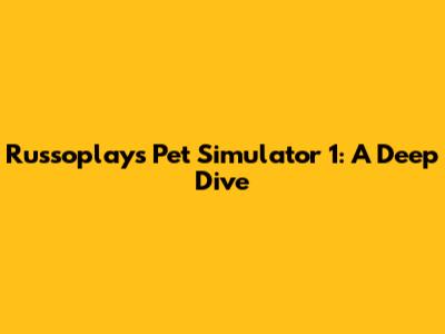Russoplays' Pet Simulator 1: A Deep Dive