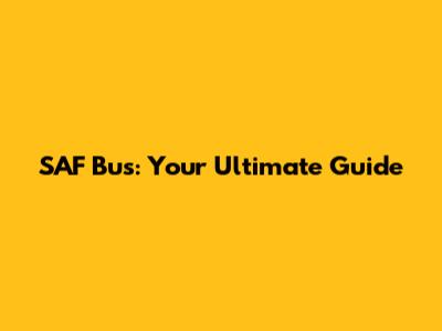 SAF Bus: Your Ultimate Guide