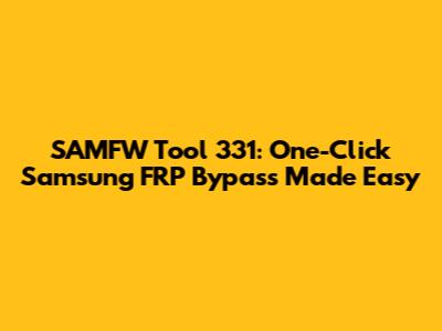 SAMFW Tool 331: One-Click Samsung FRP Bypass Made Easy