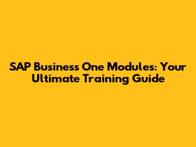 SAP Business One Modules: Your Ultimate Training Guide