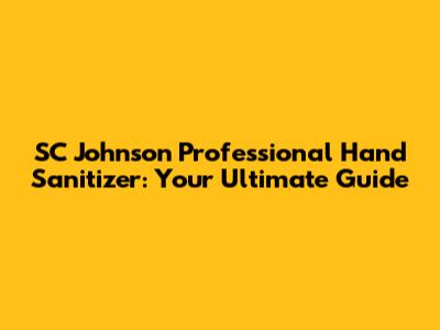 SC Johnson Professional Hand Sanitizer: Your Ultimate Guide