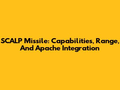 SCALP Missile: Capabilities, Range, And Apache Integration