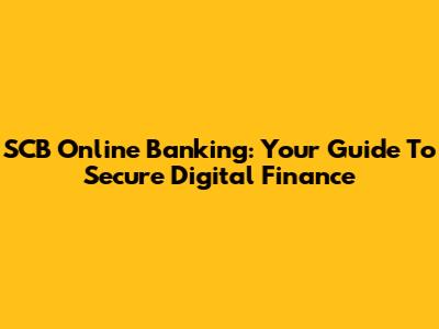 SCB Online Banking: Your Guide To Secure Digital Finance