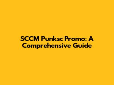 SCCM Punksc Promo: A Comprehensive Guide