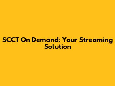 SCCT On Demand: Your Streaming Solution