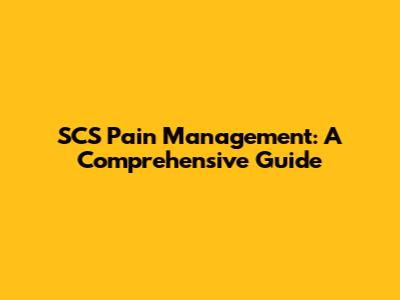SCS Pain Management: A Comprehensive Guide