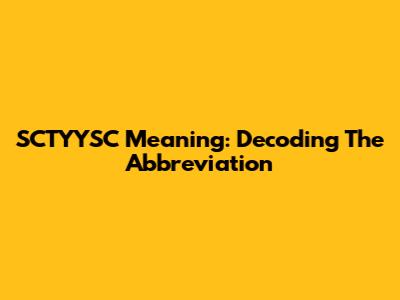 SCTYYSC Meaning: Decoding The Abbreviation