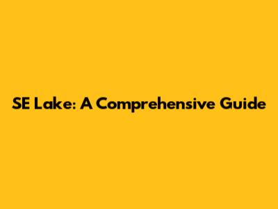 SE Lake: A Comprehensive Guide