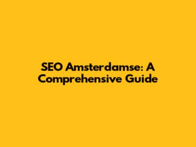 SEO Amsterdamse: A Comprehensive Guide
