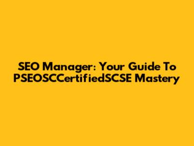 SEO Manager: Your Guide To PSEOSCCertifiedSCSE Mastery