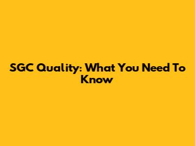 SGC Quality: What You Need To Know
