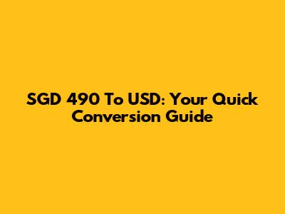 SGD 490 To USD: Your Quick Conversion Guide