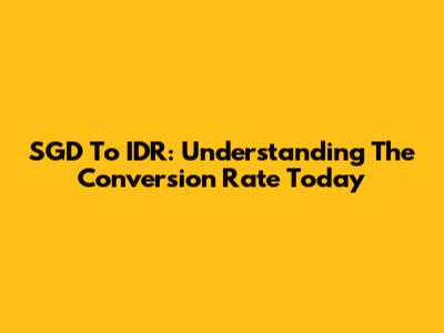 SGD To IDR: Understanding The Conversion Rate Today