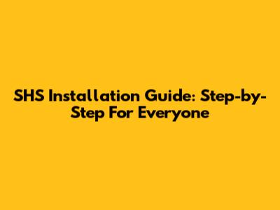 SHS Installation Guide: Step-by-Step For Everyone
