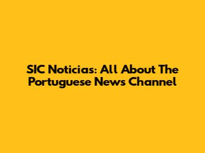 SIC Noticias: All About The Portuguese News Channel