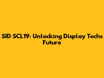 SID SCL19: Unlocking Display Tech's Future