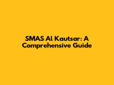 SMAS Al Kautsar: A Comprehensive Guide