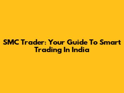 SMC Trader: Your Guide To Smart Trading In India