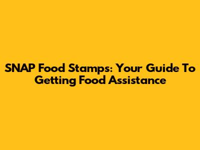 SNAP Food Stamps: Your Guide To Getting Food Assistance