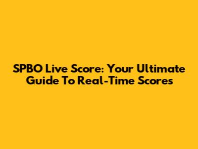 SPBO Live Score: Your Ultimate Guide To Real-Time Scores