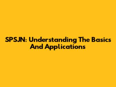 SPSJN: Understanding The Basics And Applications