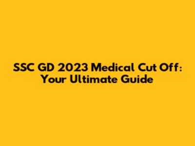 SSC GD 2023 Medical Cut Off: Your Ultimate Guide