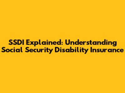 SSDI Explained: Understanding Social Security Disability Insurance
