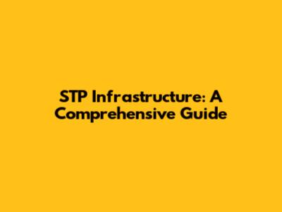 STP Infrastructure: A Comprehensive Guide