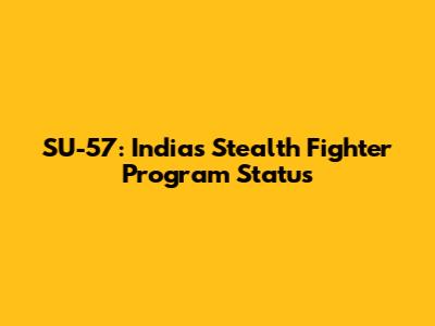 SU-57: India's Stealth Fighter Program Status