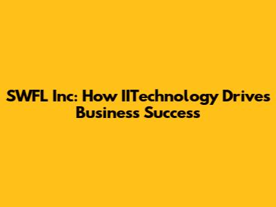 SWFL Inc: How IITechnology Drives Business Success
