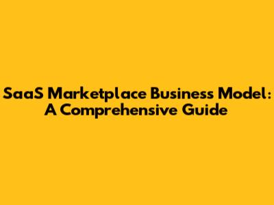 SaaS Marketplace Business Model: A Comprehensive Guide
