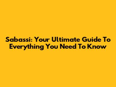 Sabassi: Your Ultimate Guide To Everything You Need To Know