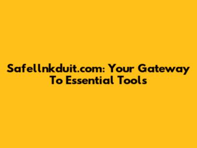 Safellnkduit.com: Your Gateway To Essential Tools