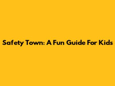 Safety Town: A Fun Guide For Kids
