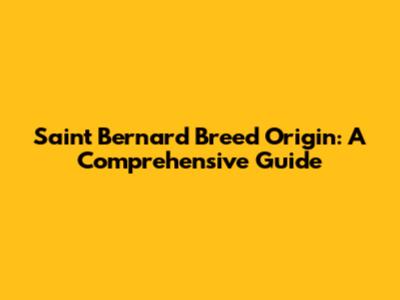 Saint Bernard Breed Origin: A Comprehensive Guide