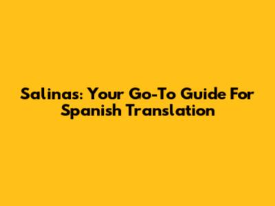 Salinas: Your Go-To Guide For Spanish Translation