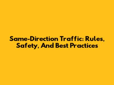 Same-Direction Traffic: Rules, Safety, And Best Practices