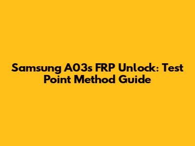 Samsung A03s FRP Unlock: Test Point Method Guide