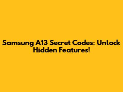 Samsung A13 Secret Codes: Unlock Hidden Features!