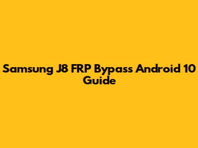 Samsung J8 FRP Bypass Android 10 Guide