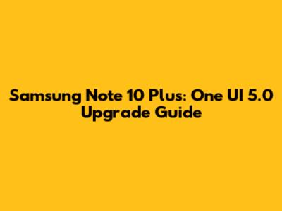Samsung Note 10 Plus: One UI 5.0 Upgrade Guide