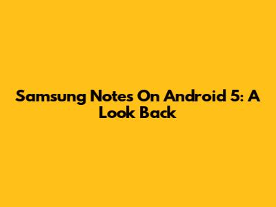 Samsung Notes On Android 5: A Look Back